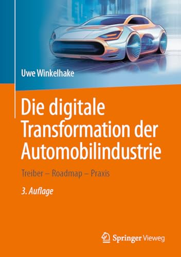 Die digitale Transformation der Automobilindustrie: Treiber - Roadmap - Praxis