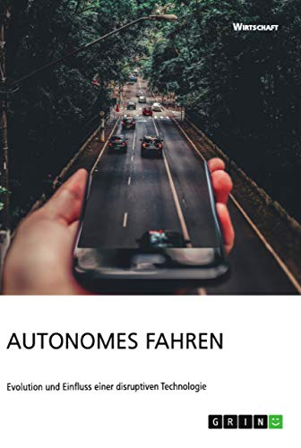 Autonomes Fahren. Evolution und Einfluss einer disruptiven Technologie