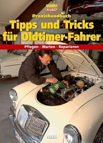 Praxishandbuch Tipps und Tricks für Oldtimer-Fahrer: Pflegen - Warten - Reparieren