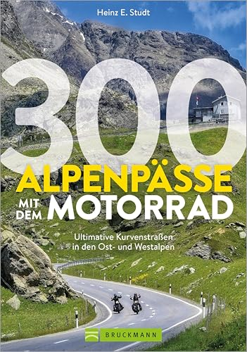 300 Alpenpässe mit dem Motorrad: Ultimative Kurvenstraßen in den Ost- und Westalpen